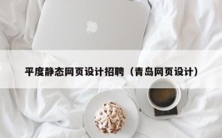 扶余平度静态网页设计招聘（青岛网页设计）