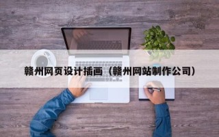 扶余赣州网页设计插画（赣州网站制作公司）