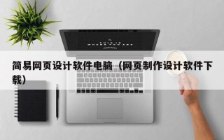 扶余简易网页设计软件电脑（网页制作设计软件下载）